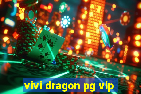 vivi dragon pg vip